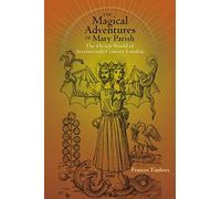 Magical Adventures of Mary Parish: The Occult World of Seventeenth-Century London: 16 (Early Modern Studies)