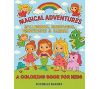 Magical Adventures with Ballerinas, Mermaids, Princesses & Fairies: A Coloring Book for Kids