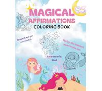 Magical Affirmations- Mermaid and Unicorn Affirmation Coloring Book for Girls Ages 4-8: A Fun and Inspirational Coloring Book with Positive ... Activities, and Magical Creatures for Kids