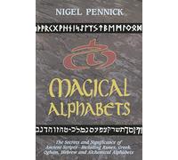 Magical Alphabets: The Secrets and Significance of Ancient Scripts - Including Runes, Greek, Hebrew and Alchemical Alphabets
