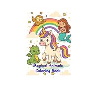 Magical Animals Coloring Book: Unicorns, Dragons, Mermaids and More - Enchanting Coloring Pages for Kids Ages 4+