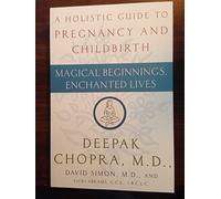Magical Beginnings. Enchanted Lives: A Holistic Guide to Pregnancy and Childbirth by Deepak Chopra. David Simon. Vicki Abrams