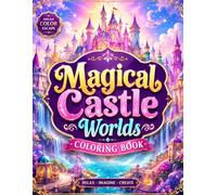 Magical Castle Worlds Coloring Book: Escape Into 50 Dreamy Fantasy Kingdoms Filled with Enchanted Castles, Secret Gardens, Waterfalls, Stone Bridges, Flower Castles and Magical Landscapes for Adults