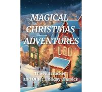 MAGICAL CHRISTMAS ADVENTURES: The Nutcracker and Other Holiday Classics (THE ANTHOLOGY OF TIMELESS MAGIC)