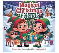 Magical Christmas Friends A Fun & Easy Coloring Book for Kids Ages 4-8: Cute Holiday Scenes, Elves, Reindeer, Snow Fun & Easy Holiday Designs ... ... Coloring Book Series for Kids Ages 2 to 10)