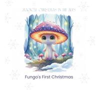 Magical Christmas in the Alps: Fungo's First Christmas: A magical Christmas gift for children - a beautifully illustrated picture book about friendship, wonder and the power of being yourself.