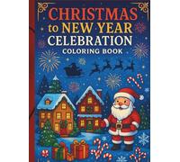 Magical Christmas to New Year Celebration Coloring Book: Festive Winter Villages, Santa, Cute Animals & Fireworks - Relaxing and Fun Holiday Coloring for All Ages