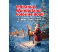 Magical Christmas Wonderland Coloring Book 30: Creative Holiday Scenes with Cute Animals, Festive Robots & Whimsical Winter Worlds