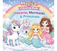 Magical colouring book Unicorns, Mermaids and Princesses: Adventure with Unicorns, Mermaids, Princesses, Castles, Rainbows and Fantasy Friends for Kids Ages 3-8