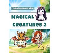 Magical Creatures 2: Coloring Fun for Kids - Dragons, Fairies & Unicorns with Stories and Activities (Ages 4-8) (Magical Creatures Series)