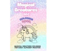 Magical Creatures ABC Coloring Book: Magical Creatures Coloring for Early Alphabet Practice RECOMMENDED FOR AGES 2 AND UP