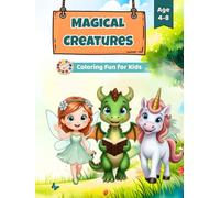 Magical Creatures: Coloring Fun for Kids - Dragons, Fairies & Unicorns with Stories and Activities (Ages 4-8)