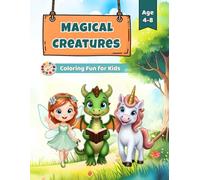 Magical Creatures: Coloring Fun for Kids - Dragons, Fairies & Unicorns with Stories and Activities (Ages 4-8) (Magical Creatures Series)