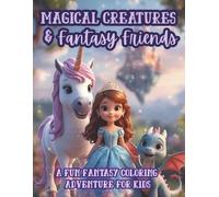 Magical Creatures & Fantasy Friends: A Whimsical Coloring Adventure for Kids Ages 7-12 (Moonlight Hollow Kids Coloring)