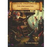 MAGICAL CREATURES IN THE ENCHANTED FOREST,COLORING BOOK FOR KIDS AND ADULTS: A Relaxing Coloring Adventure with Magical Creatures, Forest Life, and ... Epic Adventures and Enchanting Animals)