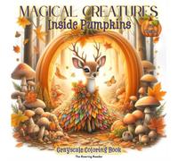 Magical Creatures Inside Pumpkins Grayscale Coloring Book: Enchanting Designs of Animals in Magical Costumes for Relaxation and Creativity. (Whimsical world inside small things.)