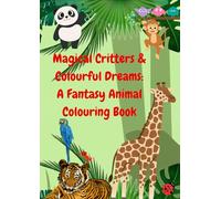 Magical Critters & Colourful Dreams: A Fantasy Animal Colouring Book: Enchanting Adventures for Young Dreamers