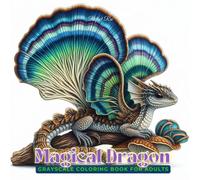 Magical Dragon Coloring Book: A Grayscale Adult Coloring Adventure with Dragons Inspired by Beautiful Mushrooms for Relaxation and Creativity (Magical Dragons: A Grayscale Coloring Series for Adults)