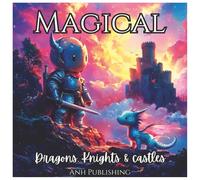 Magical Dragons, Knights & Castles Fantasy Coloring Book For Boys Ages 4-8: A Fun and Imaginative Adventure Coloring Book with Brave Knights, Fire-Breathing Dragons, and Majestic Castles