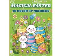Magical Easter to Color by Numbers: Color Easter with Numbers - 50 Images + Patterns for a Unique Creative Experience!