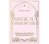 Magical Ever After : Manifesting Your Fairy-Tale Romance with Angels, Mermaids & Faeries