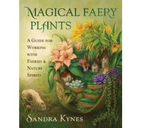 Magical Faery Plants : A Guide for Working with Faeries and Nature Spirits