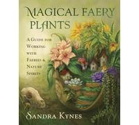 Magical Faery Plants: A Guide for Working with Faeries and Nature Spirits