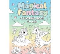 Magical Fantasy Coloring Book for Kids: 30 Cute Unicorns, Dragons, Mermaids, and Fairy Characters for Fun & Creativity