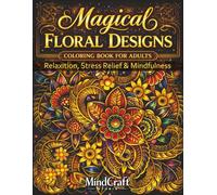 Magical Floral Designs: Adult Coloring Book for Relaxation & Stress Relief | 40 Intricate Flower Patterns
