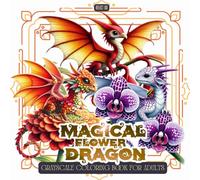 Magical Flower Dragons Coloring Book: A Grayscale Fantasy Coloring Book for Adults Featuring Unique Baby Dragons Inspired by Beautiful Flowers (Magical Dragons: A Grayscale Coloring Series for Adults)
