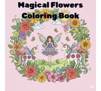 Magical Flowers Coloring Book: Unleash the Floral Realm World