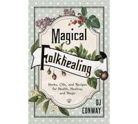 Magical Folkhealing: Herbs, Oils, and Recipes for Health, Healing, and Magic