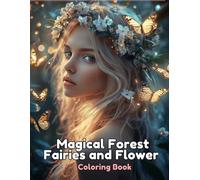 Magical Forest Fairies and Flower Coloring Book: Fantasy Fairies Adults Coloring Book for Mindfulness and Relaxation