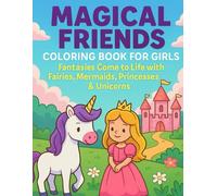 Magical Friends Coloring Book for Girls: Fantasies Come to Life with Fairies, Mermaids, Princesses & Unicorns - 50 Whimsical Scenes to Spark Imagination!