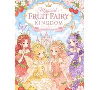 Magical Fruit Fairy Kingdom: A Relaxing Fantasy Coloring Book for Adults Featuring Elegant Fruit Princesses, Flowers, Butterflies, and Magical Fairy Worlds