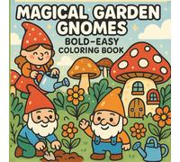 Magical Garden Gnomes: Bold & Easy Coloring Book for Adults and Kids, Whimsical Gnome Adventures - Planting, Exploring Mushrooms & Living in Toadstool Homes