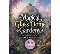 Magical Glass Dome Gardens Coloring Book for Adults: 50+ Enchanted Conservatories, Botanical Worlds, Hidden Gardens, Fantasy Architecture & Magical ... Escape (The Fantasy Architecture Collection)
