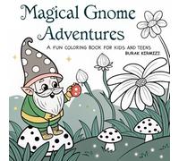 Magical Gnome Adventures: A Fun Coloring Book for Kids and Teens: 50 Whimsical & Enchanting Scenes to Spark Creativity and Imagination - Perfect for Ages 6-14
