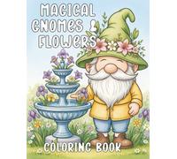 Magical Gnomes & Flowers Coloring Book for Adults: Adorable Gnome Coloring Pages with Big Bouquets, Flower Hats & Blooming Gardens - Stress-Relieving ... (Cute Gnomes Everywhere Coloring Collection)