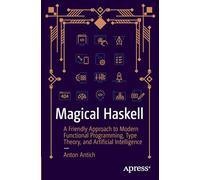 Magical Haskell: A Friendly Approach to Modern Functional Programming, Type Theory, and Artificial Intelligence