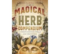 Magical Herb Compendium: Correspondences, Spells, and Meditations