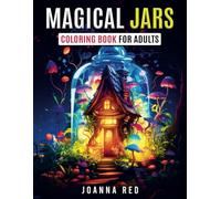 Magical Jars Coloring Book for Adults: Enchanting Elixirs, A Mystical Coloring Journey for Adult Imagination, Life in a Jar, Whimsical Fantasy Designs for Stress Relief and Relaxation