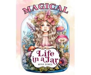 Magical Life in a Jar: A Fantasy Coloring Book for Adults and Teens with Enchanted Fairies, Cozy Cottages, Cute Animals, Gnomes, Mushrooms and Flowers