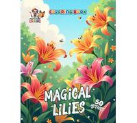 Magical Lilies Coloring Book: A Magical Floral Journey for Relaxation and Artistic Expression