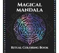 Magical Mandala: A Creative Ritual Coloring Book for Adults with 50 Unique Patterns for Transformation and Manifestation