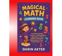Magical Math Learning Book: Fun math Activities,Puzzles, and Brain-Boosting Adventures to Master Addition, Subtraction, Multiplication & More For kids Ages 5-10