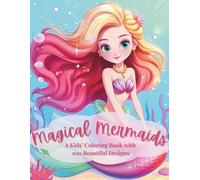 Magical Mermaids: A Kids’ Coloring Book with 100 Beautiful Designs