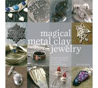 Magical Metal Clay Jewelry: Amazing Simple No-kiln Techniques for Making Beautiful Jewelry