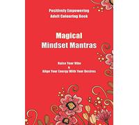 Magical Mindset Mantras:: Raise your vibe and align with your energy with your desires. Positively empowering adult colouring book.
