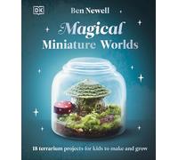 Ben Newell – Magical Miniature Worlds – 18 Terrarium Projects for Kids to Make and Grow – Hardback